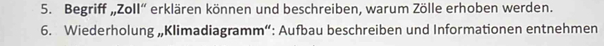 Begriff „Zoll'' erklären können und beschreiben, warum Zölle erhoben werden. 
6. Wiederholung „Klimadiagramm“: Aufbau beschreiben und Informationen entnehmen