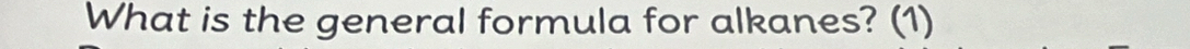 What is the general formula for alkanes? (1)