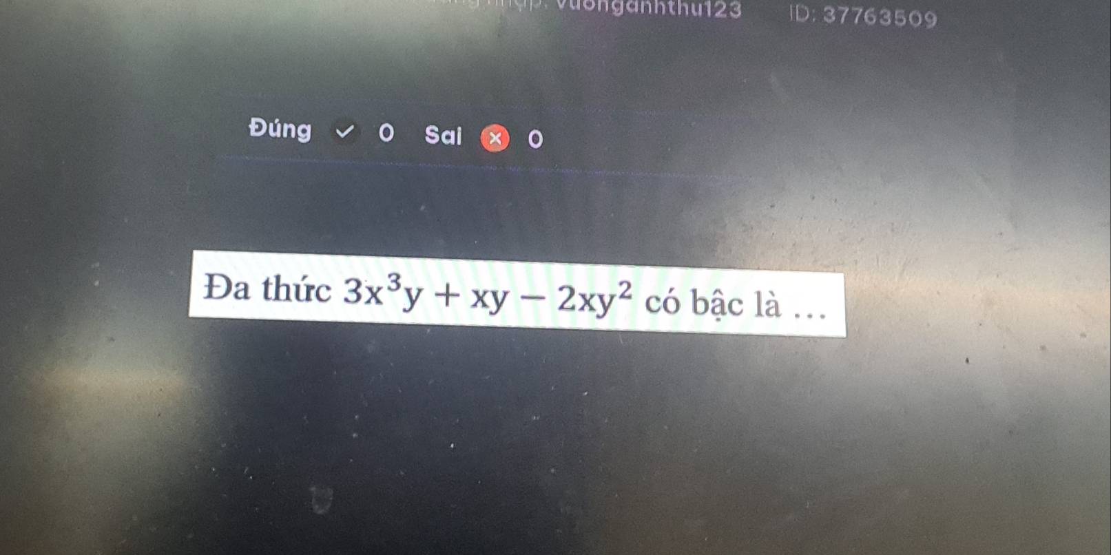 vuðnganhthu123 ID: 37763509 
Đúng 
Đa thức 3x^3y+xy-2xy^2 có bậc là ..