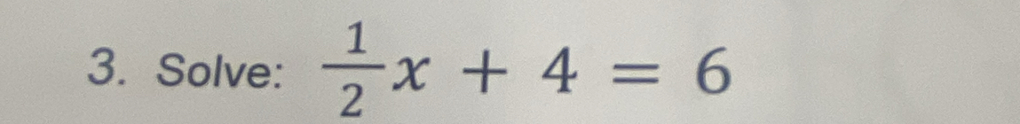 Solve:  1/2 x+4=6