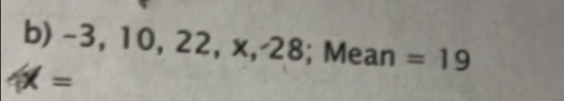 -3,10, 22, x, -28; Mean =19
x=