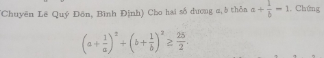 (Chuyền Lê Quý Đôn, Bình Định) Cho hai số dương a ở thỏa a+ 1/b =1 , Chứng
(a+ 1/a )^2+(b+ 1/b )^2≥  25/2 .