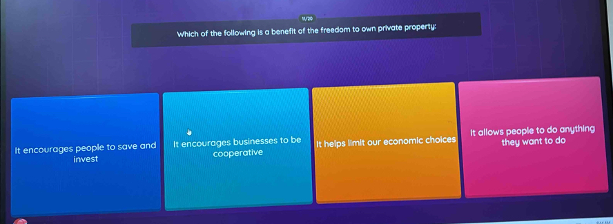 1/20
Which of the following is a benefit of the freedom to own private property:
It encourages people to save and It encourages businesses to be It helps limit our economic choices It allows people to do anything
invest cooperative they want to do