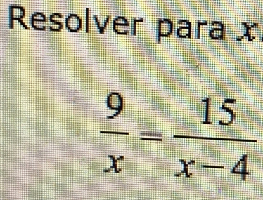 Resolver para x
 9/x = 15/x-4 