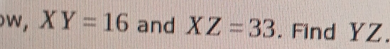 XY=16 and XZ=33. Find YZ