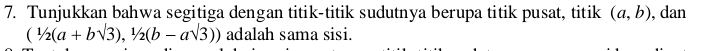 Tunjukkan bahwa segitiga dengan titik-titik sudutnya berupa titik pusat, titik (a,b) , dan
(1/2(a+bsqrt(3)),1/2(b-asqrt(3))) adalah sama sisi.