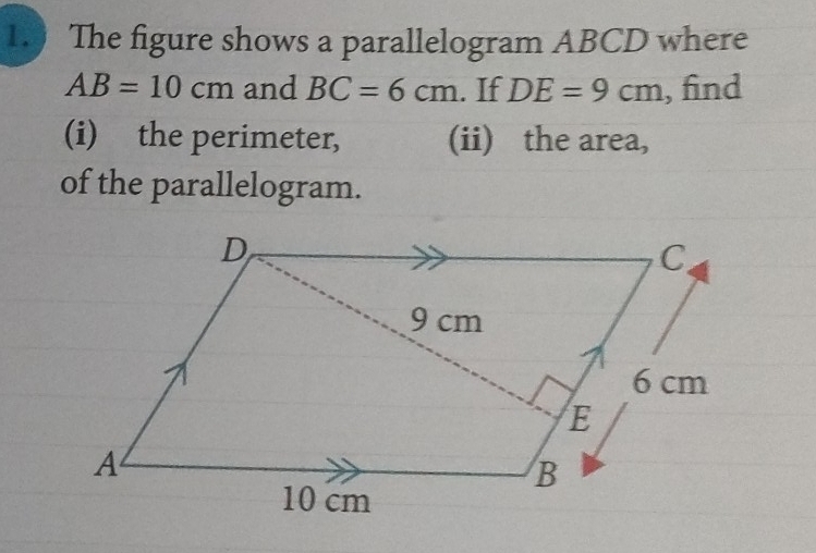 The figure shows a parallelogram ABCD where
AB=10cm and BC=6cm. If DE=9cm , find 
(i) the perimeter, (ii) the area, 
of the parallelogram.