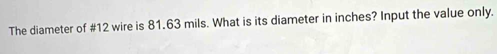 The diameter of # 12 wire is 81.63 mils. What is its diameter in inches? Input the value only.