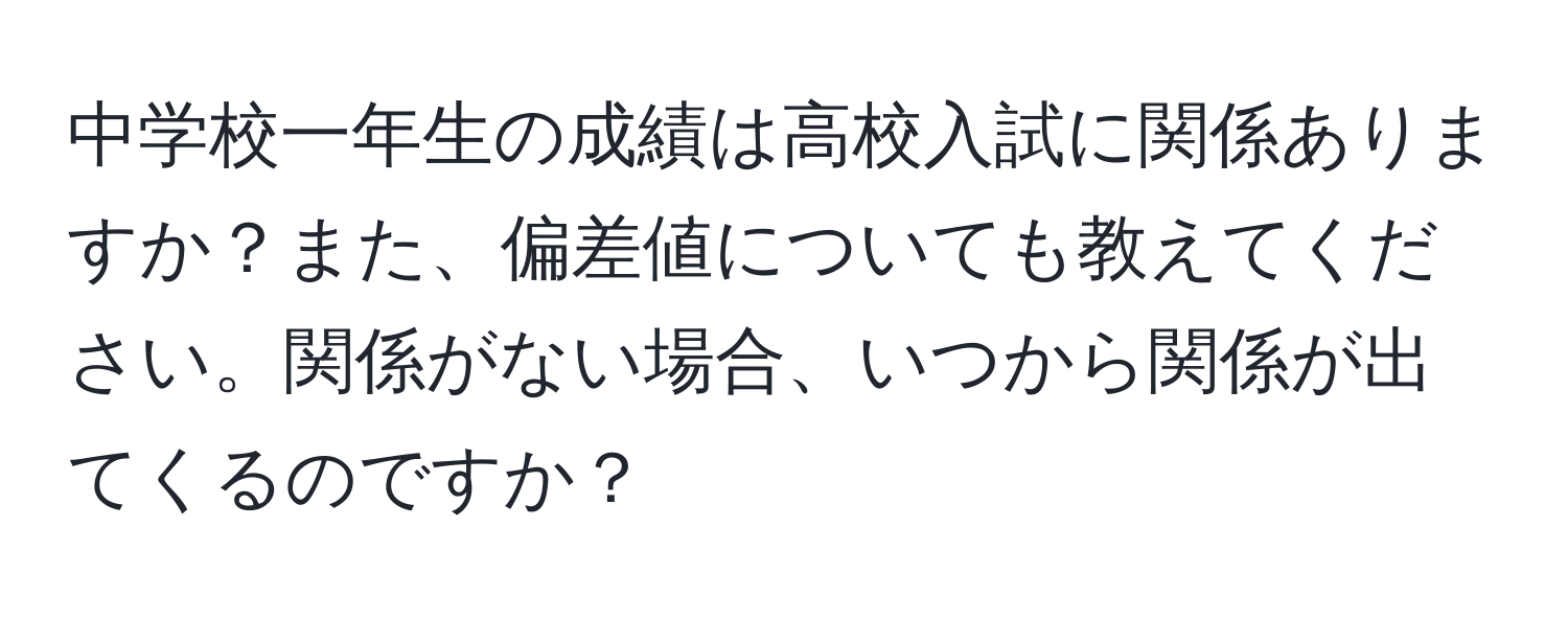 中学校一年生の成績は高校入試に関係ありますか？また、偏差値についても教えてください。関係がない場合、いつから関係が出てくるのですか？