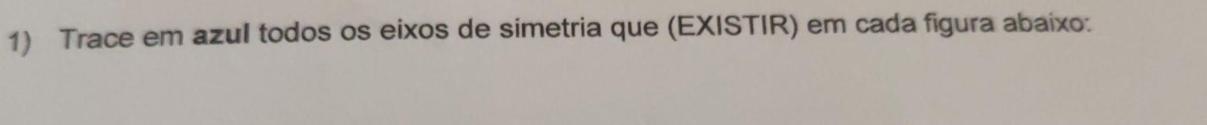 Trace em azul todos os eixos de simetria que (EXISTIR) em cada figura abaixo: