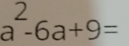 2
- -6a+9=