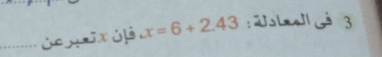 x=6+2.43 : Wsle¿ 3