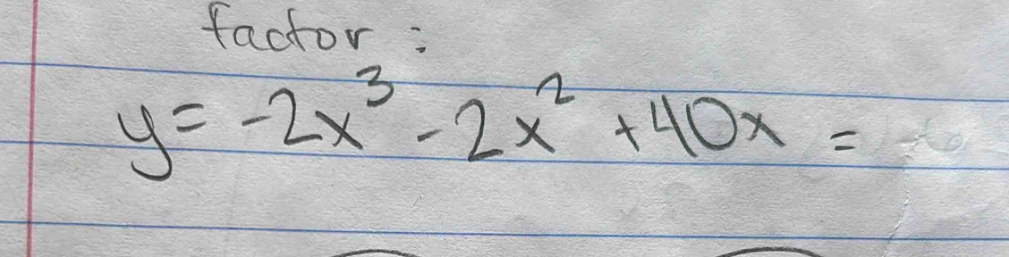 factor:
y=-2x^3-2x^2+40x=