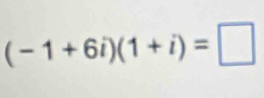 (-1+6i)(1+i)=□