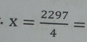 x= 2297/4 =