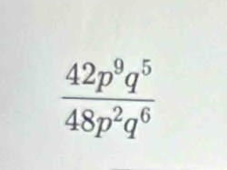  42p^9q^5/48p^2q^6 