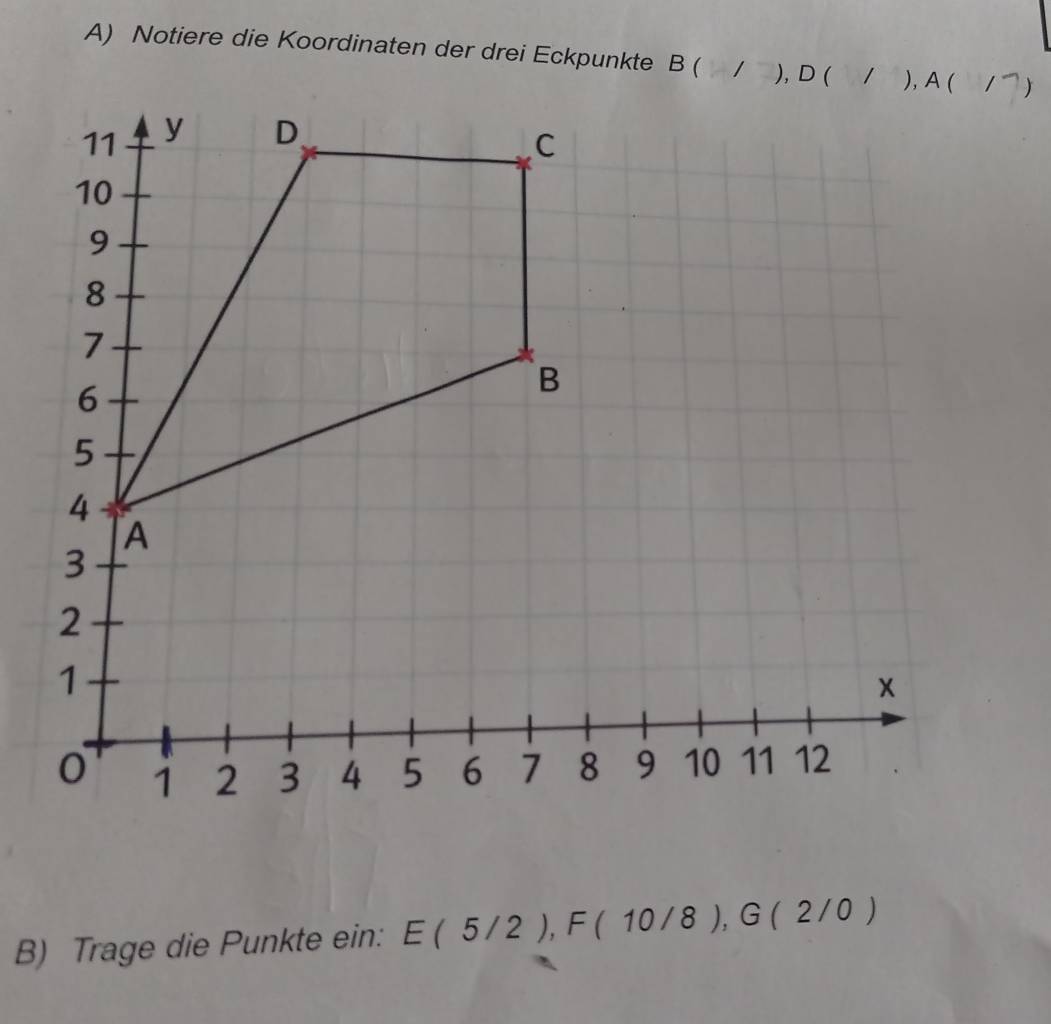 Notiere die Koordinaten der drei Eckpunkte 
B) Trage die Punkte ein: E(5/2),F(10/8),G(2/0)