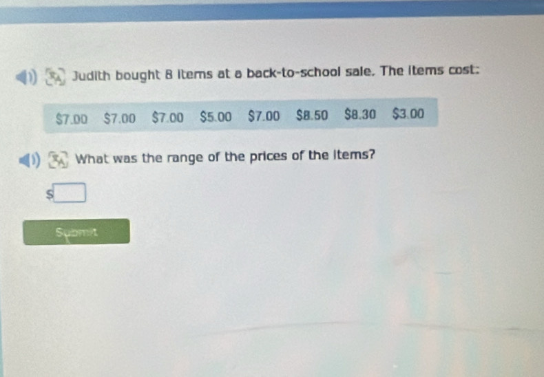 Judith bought 8 items at a back-to-school sale. The items cost:
$7.00 $7.00 $7.00 $5.00 $7.00 $8.50 $8.30 $3.00
What was the range of the prices of the items? 
Submit