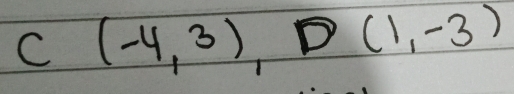 C(-4,3) ,D(1,-3)