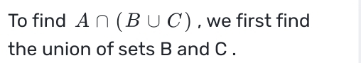 To find A∩ (B∪ C) , we first find 
the union of sets B and C.