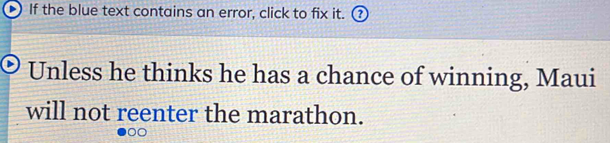 If the blue text contains an error, click to fix it. ③ 
Unless he thinks he has a chance of winning, Maui 
will not reenter the marathon.