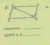 Congruence: 
_
△ STV≌ △ _