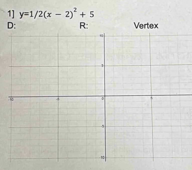 1] y=1/2(x-2)^2+5
R: 
D: Vertex