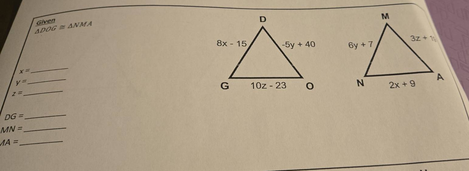 △ DOG≌ △ NMA Given

x=
_
y=
_
_
z=
DG=
_
MN= _
_ IA=