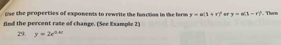 Use the properties of exponents to rewrite the function in the form y=a(1+r)^t or y=a(1-r)^t. Then 
find the percent rate of change. (See Example 2) 
29. y=2e^(0.4t)