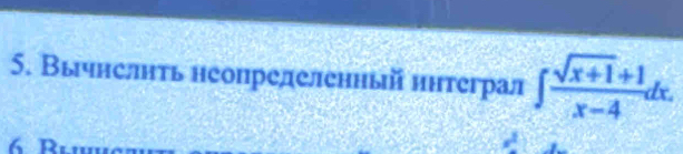 Вычнслнть неопрелеленньй ннтеграл ∈t  (sqrt(x+1)+1)/x-4 dx. 
6 R