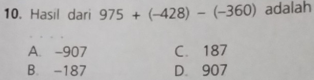 Hasil dari 975+(-428)-(-360) adalah
A. -907 C. 187
B -187 D 907