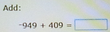 Add:
-949+409=□