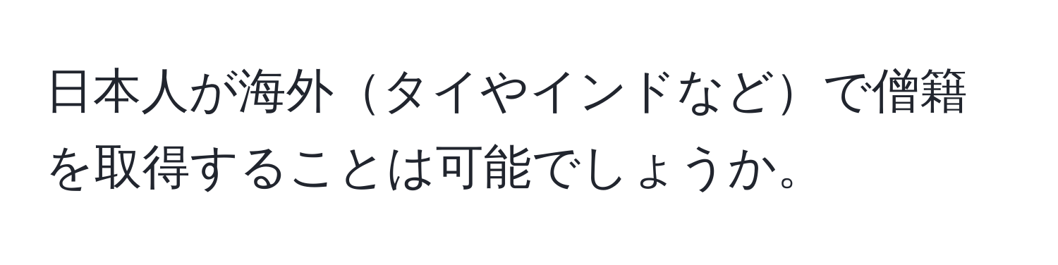 日本人が海外タイやインドなどで僧籍を取得することは可能でしょうか。