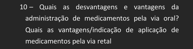 Quais as desvantagens e vantagens da 
administração de medicamentos pela via oral? 
Quais as vantagens/indicação de aplicação de 
medicamentos pela via retal