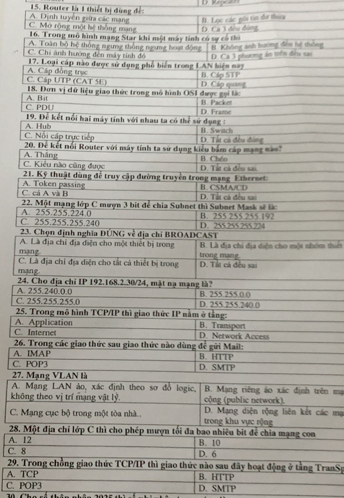 Repeätet
15. Router là 1 thiết bị dùng đế:
A. Định tuyển giữa các mạng B. Lọc các gói ta dư thưa
C. 
g
A
C

A
C
2
Am thiết
m
C
m
24
A.
C.
25
A.
C. 
26.
A.
C. 
27.
A. ên mạ
khô
C. 
ác mạ
28. 
A. 1
C. 8
29. TranSp
A. TCP B. HTTP
C. POP3 D. SMTP
2 Chú