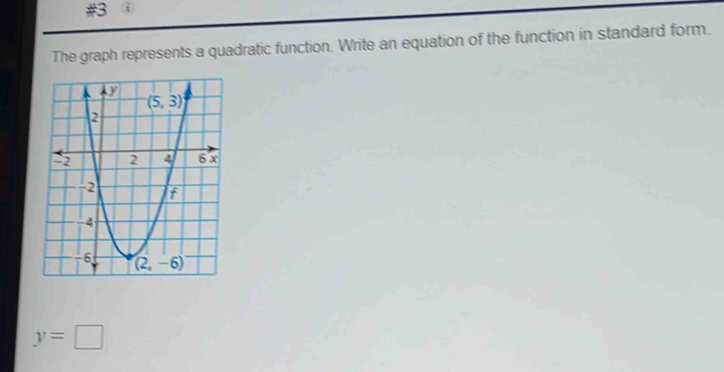 #3 i
The graph represents a quadratic function. Write an equation of the function in standard form.
y=□