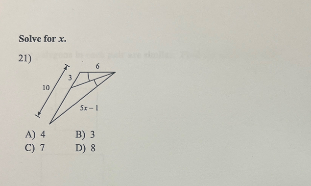 Solve for x.
21)
A) 4 B) 3
C) 7 D) 8