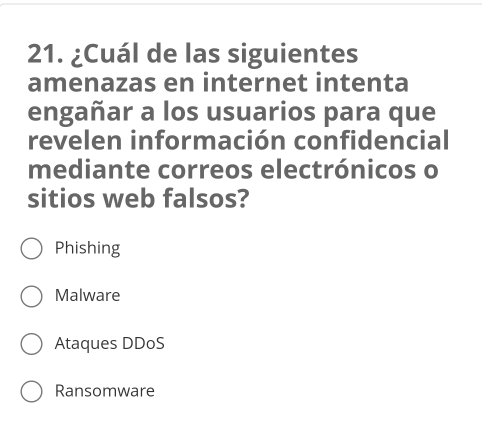 ¿Cuál de las siguientes
amenazas en internet intenta
engañar a los usuarios para que
revelen información confidencial
mediante correos electrónicos o
sitios web falsos?
Phishing
Malware
Ataques DDoS
Ransomware