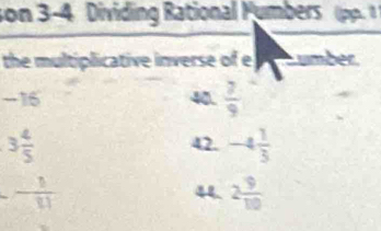 son 3-4 Dividing Rational Mumbers (pp. 1 
the multiplicative inverse of e umber.
-13
40  7/9 
3 4/5 
42. -4 1/3 
- 1/11  44. 2 9/10 