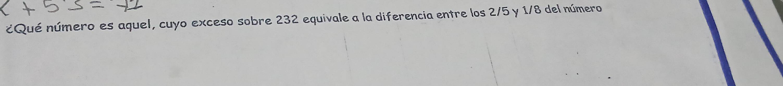 ¿Qué número es aquel, cuyo exceso sobre 232 equivale a la diferencia entre los 2/5 y 1/8 del número