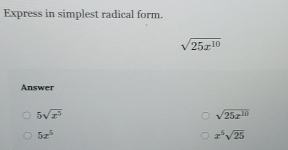 Express in simplest radical form.
sqrt(25x^(10))
Answer
5sqrt(x^5)
sqrt(25x^(16))
5x^5
x^5sqrt(25)