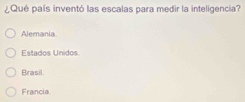 ¿Qué país inventó las escalas para medir la inteligencia?
Alemania.
Estados Unidos
Brasil.
Francia
