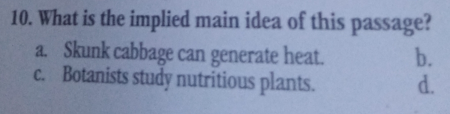 What is the implied main idea of this passage?
a. Skunk cabbage can generate heat. b.
c. Botanists study nutritious plants.
d.