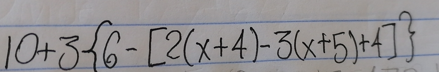 10+3 6-[2(x+4)-3(x+5)+4]