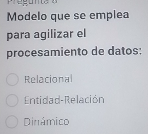 Pregunta 8
Modelo que se emplea
para agilizar el
procesamiento de datos:
Relacional
Entidad-Relación
Dinámico