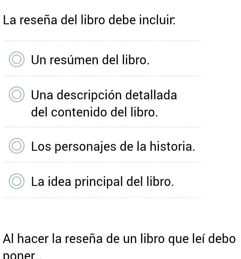 La reseña del libro debe incluir:
Un resúmen del libro.
Una descripción detallada
del contenido del libro.
Los personajes de la historia.
La idea principal del libro.
Al hacer la reseña de un libro que leí debo
poner