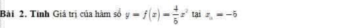 Tính Giá trị của hàm số y=f(x)= 4/5 x^2 tai x_0=-5