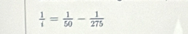  1/i = 1/50 - 1/275 