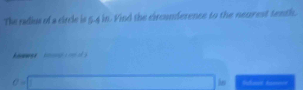 The radius of a circle is 5.4 in. Find the circumference to the neurest tenth. 
a e taa
C=□ Sct Rnment