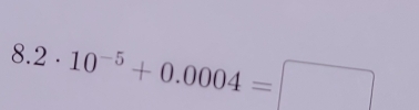 8.2· 10^(-5)+0.0004=□